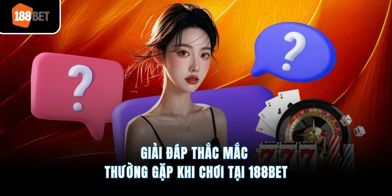 Giải đáp thắc mắc thường gặp khi chơi tại 188BET