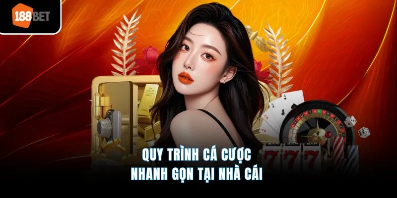 Quy trình cá cược nhanh gọn tại nhà cái
