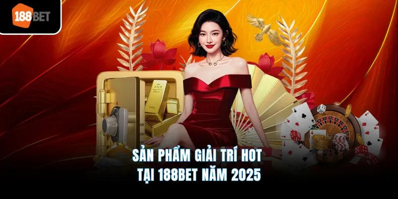 Sản phẩm giải trí hot tại 188BET năm 2025