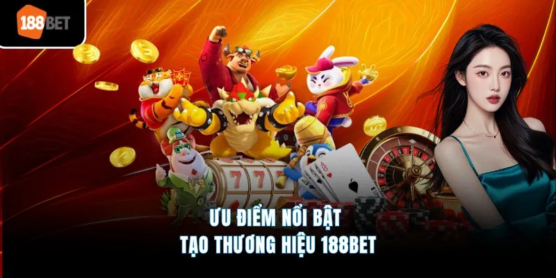 Ưu điểm nổi bật tạo thương hiệu 188BET